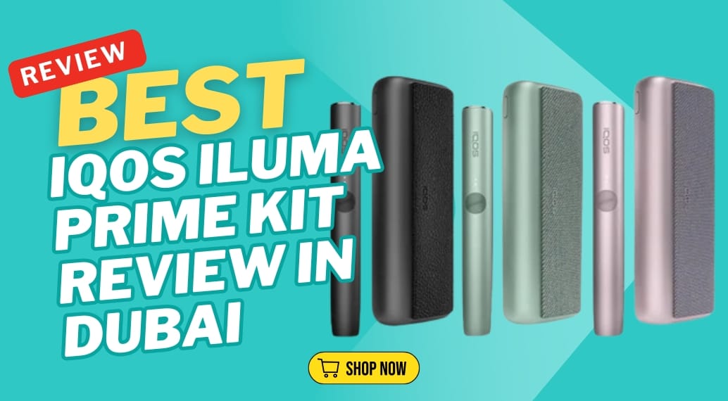 Best IQOS ILUMA Prime Kit Review in Dubai